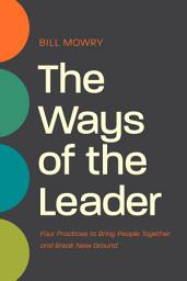 Icon image The Ways of the Leader: Four Practices to Bring People Together and Break New Ground