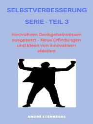 Icon image Selbstverbesserung Serie - Teil 3: Innovativen Denk Geheimnissen ausgesetzt, Neue Erfindungen und Ideen von Innovativen ableiten