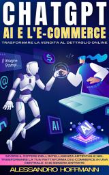 Icon image CHATGPT AI E L'E-COMMERCE - TRASFORMARE LA VENDITA AL DETTAGLIO ONLINE: SCOPRI IL POTERE DELL'INTELLIGENZA ARTIFICIALE NEL TRASFORMARE LA TUA PIATTAFORMA DI E-COMMERCE IN UNA CENTRALE CHE GENERA ENTRATE