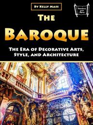 Icon image The Baroque: The Era of Decorative Arts, Style, and Architecture