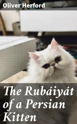 Icon image The Rubáiyát of a Persian Kitten: Whimsical Feline Verse and Mystical Musings