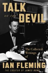 Icon image Talk of the Devil: The Collected Writings of Ian Fleming