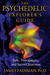 Icon image The Psychedelic Explorer's Guide: Safe, Therapeutic, and Sacred Journeys