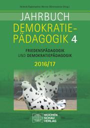 Icon image Jahrbuch Demokratiepädagogik Band 4 2016/17: Friedenspädagogik und Demokratiepädagogik