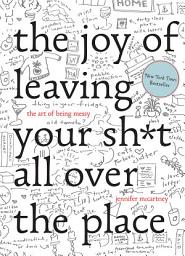 Icon image The Joy of Leaving Your Sh*t All Over the Place: The Art of Being Messy