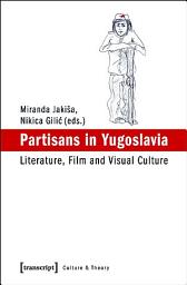 Icon image Partisans in Yugoslavia: Literature, Film and Visual Culture