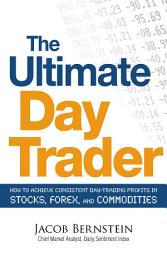 Icon image The Ultimate Day Trader: How to Achieve Consistent Day Trading Profits in Stocks, Forex, and Commodities