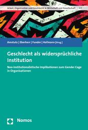 Icon image Geschlecht als widersprüchliche Institution: Neo-institutionalistische Implikationen zum Gender Cage in Organisationen