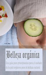 Icon image Belleza orgánica: Una guía para principiantes para el cuidado de la piel orgánica para la belleza natural