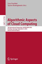 Icon image Algorithmic Aspects of Cloud Computing: 7th International Symposium, ALGOCLOUD 2022, Potsdam, Germany, September 6, 2022, Revised Selected Papers