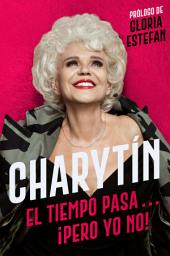 Icon image CHARYTÍN \ (Spanish edition): El tiempo pasa. . . ¡pero yo no!