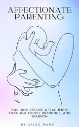 Icon image Affectionate Parenting: Building Secure Attachment Through Touch, Presence, and Warmth