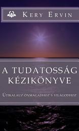 A tudatosság kézikönyve: Útikalauz önmagadhoz és világodhoz.. (2. kiadás) ikonjának képe