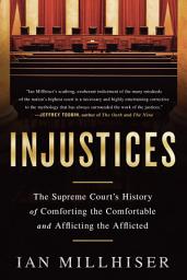 Icon image Injustices: The Supreme Court's History of Comforting the Comfortable and Afflicting the Afflicted