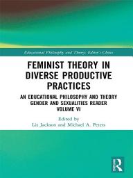 Icon image Feminist Theory in Diverse Productive Practices: An Educational Philosophy and Theory Gender and Sexualities Reader, Volume VI