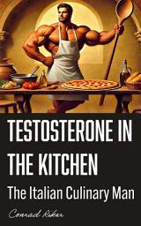 Icon image Testosterone in the Kitchen: The Italian Culinary Man