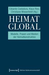 Icon image Heimat global: Modelle, Praxen und Medien der Heimatkonstruktion