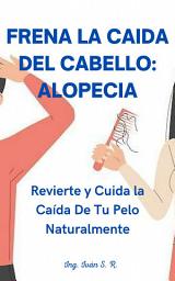 Icon image Frena la Caída del Cabello: Alopecia: Revierte y Cuida la Caída De Tu Pelo Naturalmente