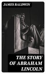 Icon image The Story of Abraham Lincoln