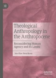 Icon image Theological Anthropology in the Anthropocene: Reconsidering Human Agency and its Limits