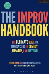 Icon image The Improv Handbook: The Ultimate Guide to Improvising in Comedy, Theatre, and Beyond, Edition 2