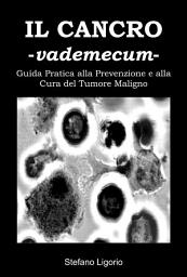 Icon image Il Cancro -Vademecum-: (Guida Pratica alla Prevenzione e alla Cura del Tumore Maligno)