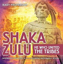 Icon image Shaka Zulu: He Who United the Tribes - Biography for Kids 9-12 | Children's Biography Books