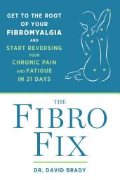 Icon image The Fibro Fix: Get to the Root of Your Fibromyalgia and Start Reversing Your Chronic Pain and Fatigue in 21 Days