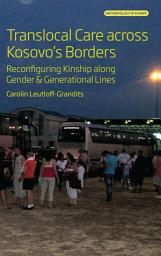 Icon image Translocal Care across Kosovo’s Borders: Reconfiguring Kinship along Gender and Generational Lines