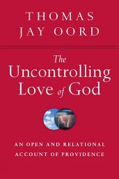 Icon image The Uncontrolling Love of God: An Open and Relational Account of Providence