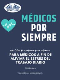 Icon image Médicos por siempre: Un libro de anatomía para colorear, para médicos a fin de aliviar el estrés del trabajo diario