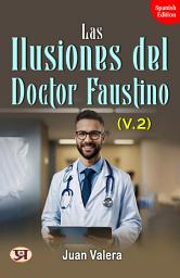 Icon image Las Ilusiones del Doctor Faustino, v.2: Juan Valera's Bestseller & Famous Book