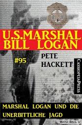 Icon image Marshal Logan und die unerbittliche Jagd (U.S.Marshal Bill Logan, Band 95): Western-Roman