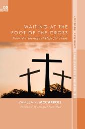 Icon image Waiting at the Foot of the Cross: Toward a Theology of Hope for Today