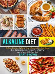 Icon image Alkaline Diet: Side dishes and pasta recipes for a healthy and balanced Alkaline diet (Restore Immune System, Heal Inflammation, Anti Aging)