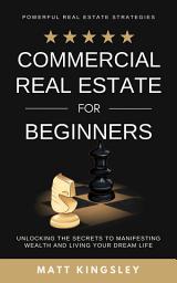 Icon image Commercial Real Estate for Beginners: Real Estate Investing,Property Investing,Real Estate,Investing,Rental Property, Investment Property,Flipping