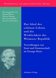 Icon image Das Ideal des schönen Lebens und die Wirklichkeit der Weimarer Republik: Vorstellungen von Staat und Gemeinschaft im George-Kreis