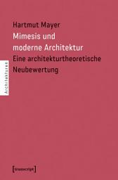 Icon image Mimesis und moderne Architektur: Eine architekturtheoretische Neubewertung