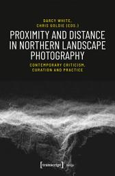 Icon image Proximity and Distance in Northern Landscape Photography: Contemporary Criticism, Curation and Practice