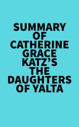 Icon image Summary of Catherine Grace Katz's The Daughters Of Yalta