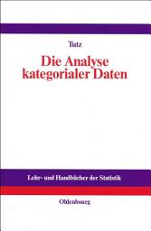 Icon image Die Analyse kategorialer Daten: Anwendungsorientierte Einführung in Logit-Modellierung und kategoriale Regression