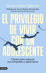 Icon image El privilegio de vivir con un adolescente: Claves para educar con empatía y optimismo