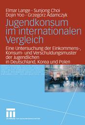 Icon image Jugendkonsum im internationalen Vergleich: Eine Untersuchung der Einkommens-, Konsum- und Verschuldungsmuster der Jugendlichen in Deutschland, Korea und Polen