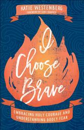 Icon image I Choose Brave: Embracing Holy Courage and Understanding Godly Fear