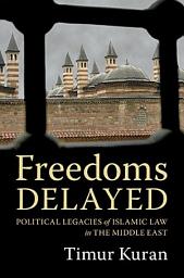 Icon image Freedoms Delayed: Political Legacies of Islamic Law in the Middle East