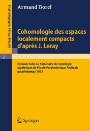 Icon image Cohomologie des espaces localement compacts d'apres J. Leray: Exposes faits au Seminaire de topologie algebrique de l'Ecole polytechnique federale au printemps 1951, Édition 3