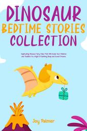 Icon image Dinosaur Bedtime Stories Collection: Let Your Kids and Toddlers Enjoy Sweet Relaxing Dreams Throughout the Night With These Wonderful Dinosaur Fairy Tales for Children.