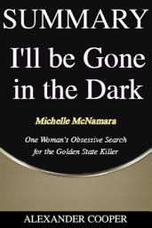 Icon image Summary of I'll Be Gone in the Dark: by Michelle McNamara - One Woman’s Obsessive Search for the Golden State Killer - A Comprehensive Summary