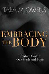 Icon image Embracing the Body: Finding God in Our Flesh and Bone