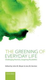 Icon image The Greening of Everyday Life: Challenging Practices, Imagining Possibilities